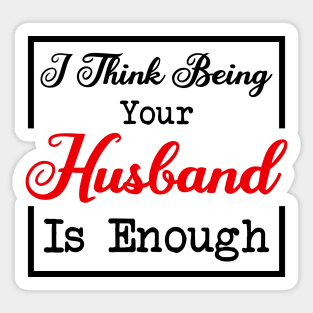 I Think Being Your Husband Is Enough Sticker